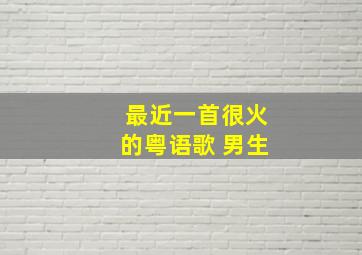 最近一首很火的粤语歌 男生